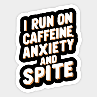 I Run on Caffeine, Anxiety and Spite Sticker